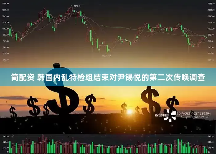 简配资 韩国内乱特检组结束对尹锡悦的第二次传唤调查